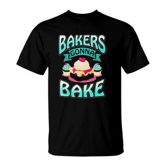 Bakers Gonna Bake - Funny Bakery Saying For Dessert Lovers T-Shirt | Mazezy