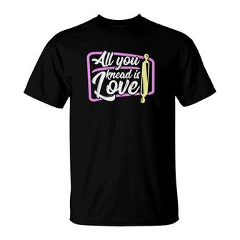 Baking All You Knead Is Love Baker Tee T-Shirt | Mazezy