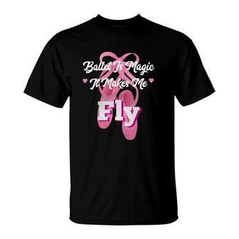 Ballet Dance Is Magic It Makes Me Fly T-Shirt | Mazezy