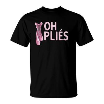 Ballet Shoes Oh Plies Dance Ballet T-Shirt | Mazezy