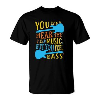 Bass Guitar You Can Hear The Music But You Feel The Bass T-Shirt | Mazezy