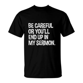 Be Careful Or Youll End Up In My Sermon T-Shirt | Mazezy