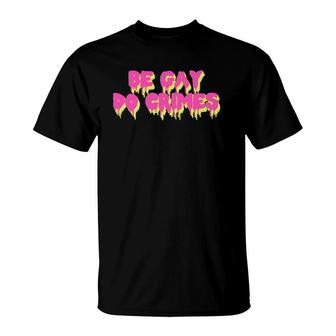Be Gay Do Crimes Lgbtq Pride Meme Transgender T-Shirt | Mazezy