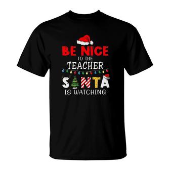 Be Nice To The Teacher Santa Is Watching Tee S T-Shirt | Mazezy