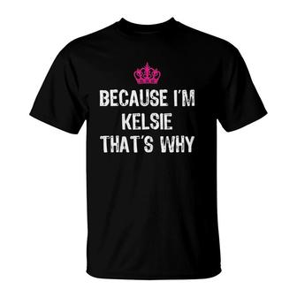 Because I'm Kelsie That's Why Funny Women's Gift T-Shirt | Mazezy
