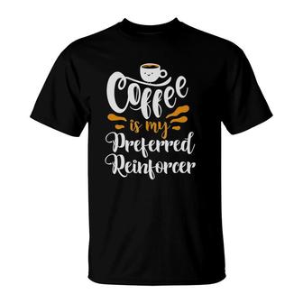 Behavior Analyst - Coffee Is My Preferred Reinforcer T-Shirt | Mazezy