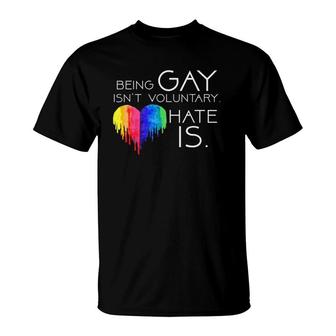 Being Gay Isn't Voluntary Hate Is Pride Lgbt Support T-Shirt | Mazezy