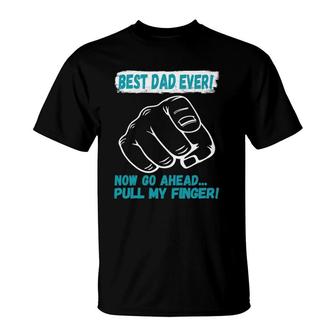 Best Dad Ever Now Go Ahead Pull My Finger Best Father Ever T-Shirt | Mazezy