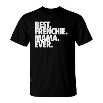 Best Frenchie Mama Ever French Bulldog Gift T-Shirt | Mazezy UK