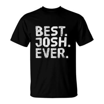 Best Josh Ever Funny Joke Gift Idea T-Shirt - Seseable