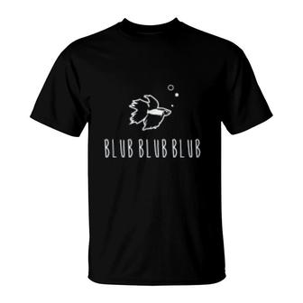 Betta Fish Blub Blub Blub Funny Cute Pet Owner Gift T-Shirt | Mazezy