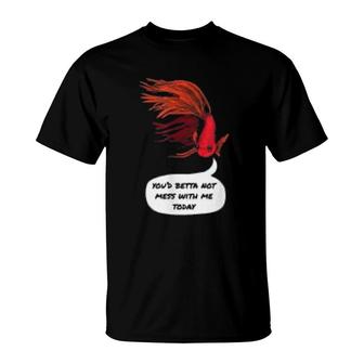 Betta Fish Mood You Betta Not Mess With Me T-Shirt | Mazezy CA