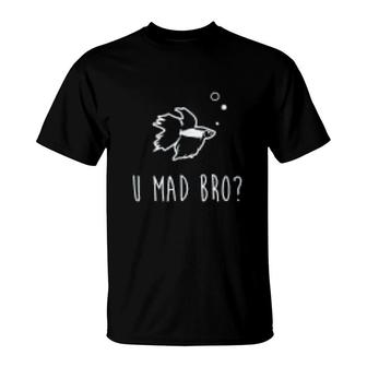 Betta Fish U Mad Bro Funny Cute Pet Owner Gift T-Shirt | Mazezy