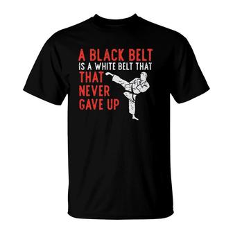 Black Belt Never Gave Up Karate Taekwondo Inspirational Gift T-Shirt | Mazezy