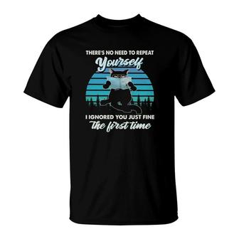 Black Cat There's No Need To Repeat Yourself I Ignored You Just Fine The First Time Vintage T-Shirt | Mazezy UK