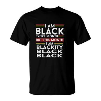 I Am Black Every Month But This Month I Am Blackity Black V2 T-shirt - Thegiftio UK