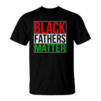 Black Fathers Matter Family Civil Rights Dad Gift T-Shirt | Mazezy