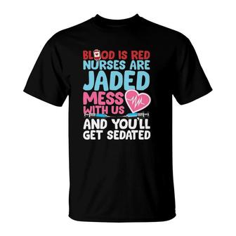 Blood Is Red Nurses Are Jaded Funny Nurse Gift T-Shirt | Mazezy