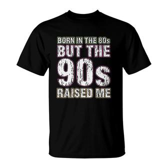 Born In The 80s But The 90s Raised Me T-Shirt
