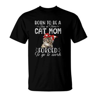 Born To Be A Stay At Home Cat Mom Love Cats Kitten T-Shirt | Mazezy