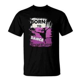 Born To Dance Forced To Work T-Shirt | Mazezy AU