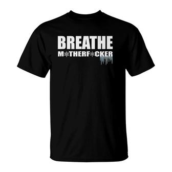 Breathe Motherfucker Cold Showers Ice Baths Deep Breathing T-Shirt | Mazezy