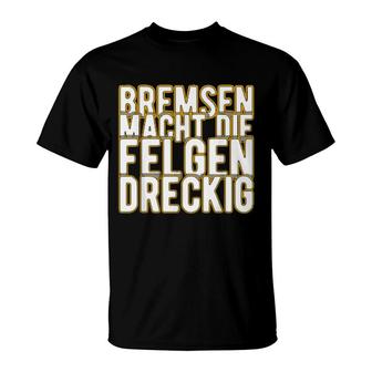 Bremsen Macht Die Felgen Dreckig Mechaniker Kfz T-Shirt | Mazezy