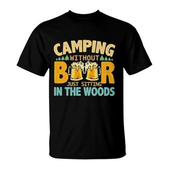Camping Without Beer Just Sitting In The Woods T-Shirt | Mazezy