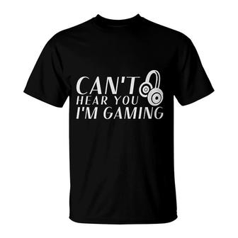 Cant Hear You I Am Gaming T-Shirt | Mazezy
