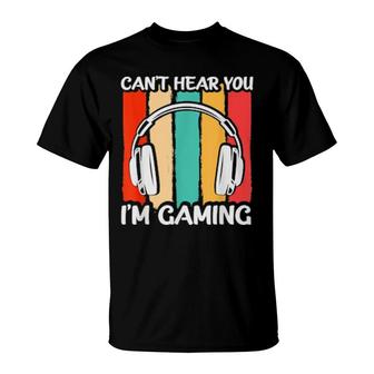 Cant Hear You Im Gaming Headphones Video Game Gamer T-Shirt | Mazezy