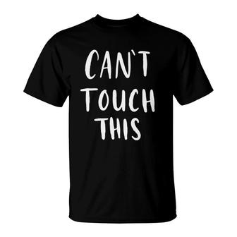 Can't Touch This Funny Humor T-Shirt | Mazezy