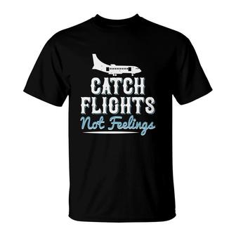 Catch Flights Not Feelings T-Shirt | Mazezy