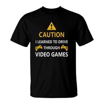 Caution I Learned To Drive Through Video Games Funny T-Shirt | Mazezy