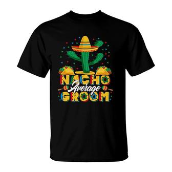 Cinco De Mayo Nacho Average Groom Nachos Lover T-Shirt | Mazezy