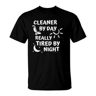Cleaner By Day Tired By Night Fun Housekeeper Cleaning Lady T-Shirt | Mazezy