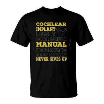 Cochlear Implant Doesn't Come With A Manual It Comes With A Mother Who Never Gives Up T-Shirt | Mazezy