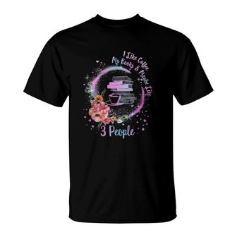 Coffee And Books I Like Coffee My Books And Maybe Like 3 People T-Shirt | Mazezy