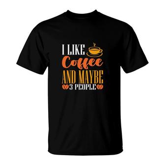 I Like Coffee And Like Maybe 3 People Hobby T-shirt - Thegiftio