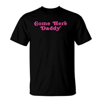 Come Here Daddy T-Shirt | Mazezy CA