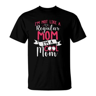 Cool Mom I'm Not Like A Regular Mom Funny Gift Idea Women T-Shirt | Mazezy