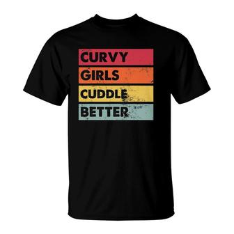 Curvy Girls Cuddle Better Curvy Girls Women Curves T-Shirt | Mazezy
