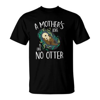 Cute Love Mother Like No Otter Pun Parody Happy Mother's Day T-Shirt | Mazezy