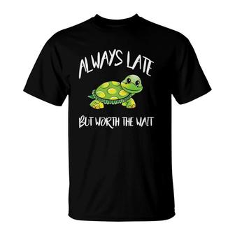 Cute Turtle Saying Always Late But Worth The Wait Gift Idea T-Shirt | Mazezy