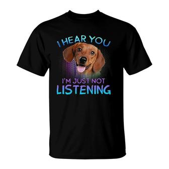 Dachshund I Hear You Not Listening T-Shirt | Mazezy