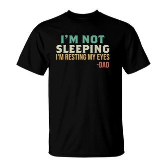 Dad I'm Not Sleeping I'm Resting My Eyes Father's Day T-Shirt
