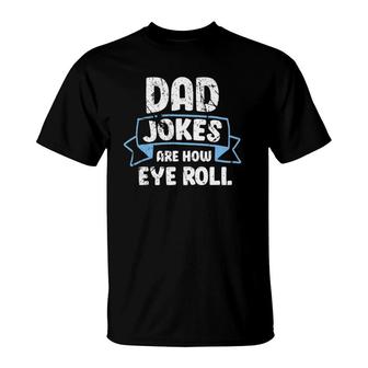 Dad Jokes Are How Eye Roll Funny Father's Day Dads Joke T-Shirt | Mazezy