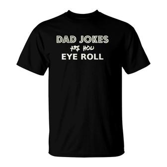 Dad Jokes Are How Eye Roll Funny Pun Quote Gift Tee T-Shirt | Mazezy