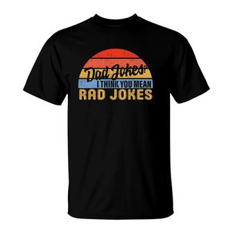 Dad Jokes I Think You Mean Rad Jokes Funny Father's Day Dads T-Shirt | Mazezy UK