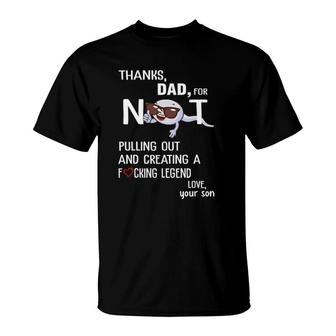 Dad Thanks For Not Pulling Out And Creating Love Your Son T-Shirt | Mazezy