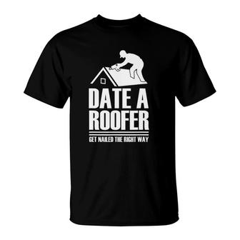 Date A Roofer Get Nailed The Right Way Roofing Roof T-Shirt | Mazezy
